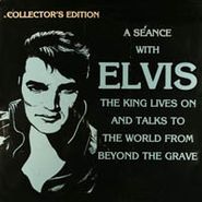 NOVELTY, A Seance With Elvis: The King Lives On And Talks To The World From The Grave