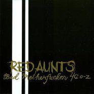 Red Aunts, Bad Motherfucken 40 O-Z (CD)