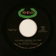 The Feminine Complex, I've Been Workin' On You / Six O'Clock In The Morning (7")