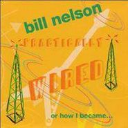 Bill Nelson, Practically Wired...Or How I Became Guitarboy (CD)