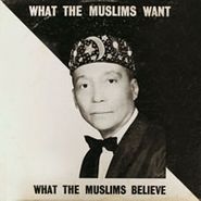 The Honorable Elijah Muhammad, What The Muslims Want / What The Muslims Believe