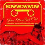 Bow Wow Wow, Your Box Set Pet: The Complete Recordings 1980-1984 (CD)