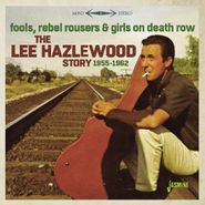 Lee Hazlewood, Fools, Rebel Rousers & Girls On Death Row: The Lee Hazelwood Story 1955-1962 (CD)