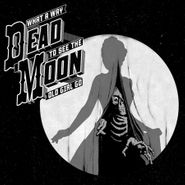 Dead Moon, What A Way To See The Old Girl Go (LP)