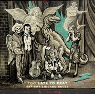 Various Artists, Too Late To Pray: Defiant Chicago Roots (LP)