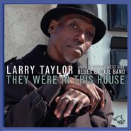 Larry Taylor And His Chicago West Side Blues & Soul Band, They Were In This House (CD)