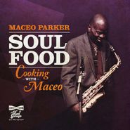 Maceo Parker, Soul Food: Cooking With Maceo (CD)