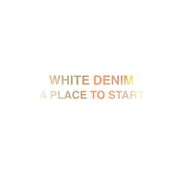 White Denim, A Place To Start [White Vinyl] [Record Store Day] (7")