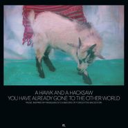 A Hawk And A Hacksaw, You Have Already Gone To The Other World (LP)
