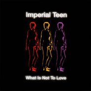 Imperial Teen, What Is Not To Love (CD)