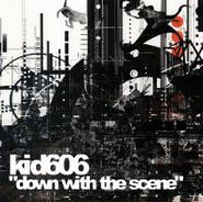 Kid606, Down with the Scene