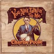 Charlie Poole, You Ain't Talkin' To Me: Charlie Poole and the Roots of Country Music [Box Set] (CD)