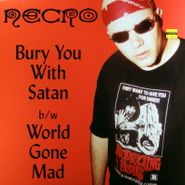 Necro, Bury You With Satan / World Gone Mad (12")