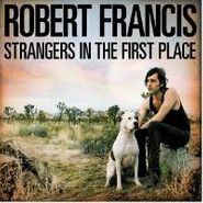 Robert Francis, Strangers in the First Place (CD)