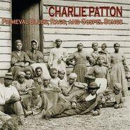Charley Patton, Primeval Blues, Rags and Gospel Songs