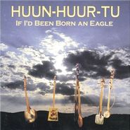 Huun-Huur-Tu, If I'd Been Born An Eagle (CD)