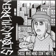 Slow Children, Those Who Mind Don't Matter (LP)