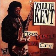Willie Kent, Too Hurt To Cry (CD)