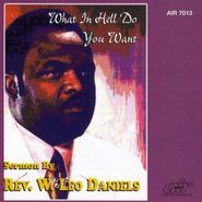 Rev. W. Leo Daniels, What In Hell Do You Want (CD)