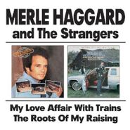 Merle Haggard And The Strangers, My Love Affair With Trains / The Roots Of My Raising (CD)