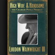 Loudon Wainwright III, High Wide & Handsome: The Charlie Poole Project (CD)
