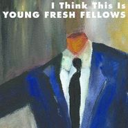 The Young Fresh Fellows, I Think This Is (CD)