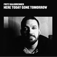Fritz Kalkbrenner, Here Today Gone Tomorrow
