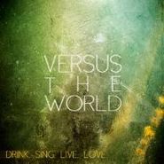 Versus The World, Drink. Sing. Live. Love. (CD)