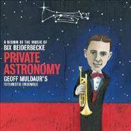 Geoff Muldaur's Futuristic Ensemble, Private Astronomy: A Vision of the Music of Bix Beiderbecke (CD)