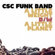 CSC Funk Band, Little Weight/A Little Planet [RECORD STORE DAY] (7")