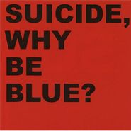 Suicide, Why Be Blue