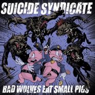 Suicide Syndicate, Bad Wolves Eat Small Pigs (LP)