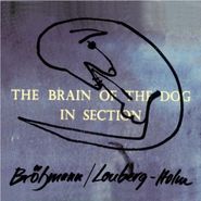 Peter Brötzmann, The Brain of the Dog in Section (CD)