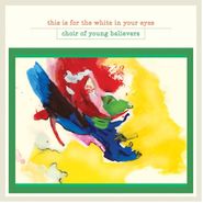 Choir Of Young Believers, This Is For The White In Your Eyes / Burn The Flag