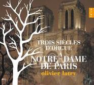 Olivier Latry, Three Centuries Of Organ Music At Notre Dame de Paris [Trois Siecles D'Orgue a Notre-Dame de Paris] (CD)