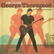 George Thorogood, Ride 'Til I Die
