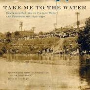 Various Artists, Take Me to the Water: Immersion Baptism in Vintage Music and Photography 1890-1950 (CD)